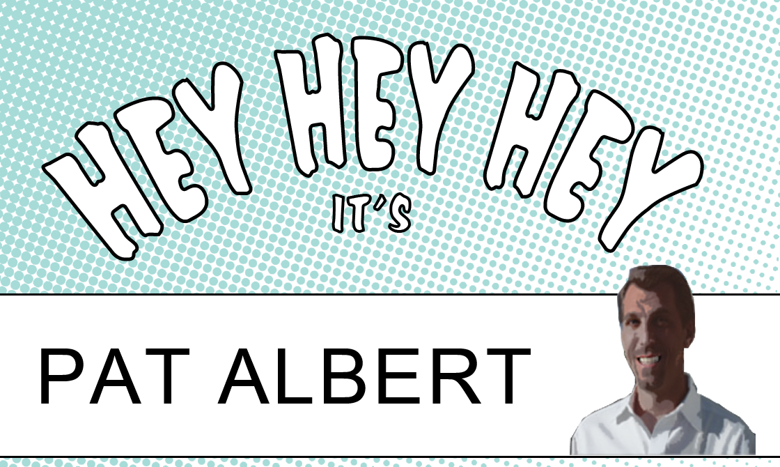HEY HEY HEY! It's PAT ALBERT!